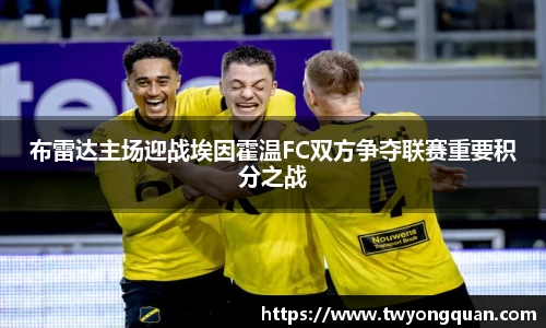 布雷达主场迎战埃因霍温FC双方争夺联赛重要积分之战